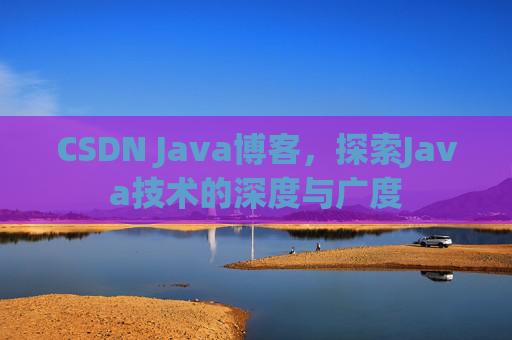 CSDN Java博客，探索Java技术的深度与广度