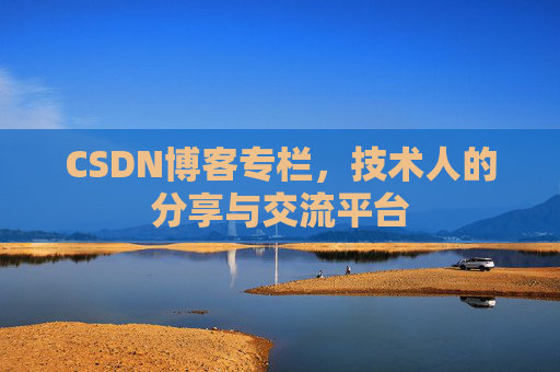 CSDN博客专栏，技术人的分享与交流平台